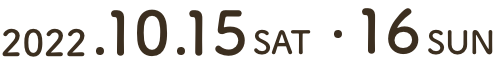 2022.10.15 SAT・10.16 SUN