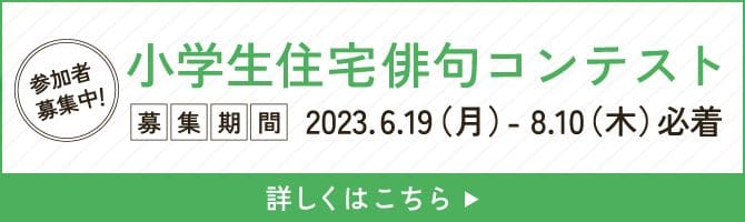 小学生住宅俳句コンテスト 応募締切：2023.08.10(金)必着 詳細はこちら